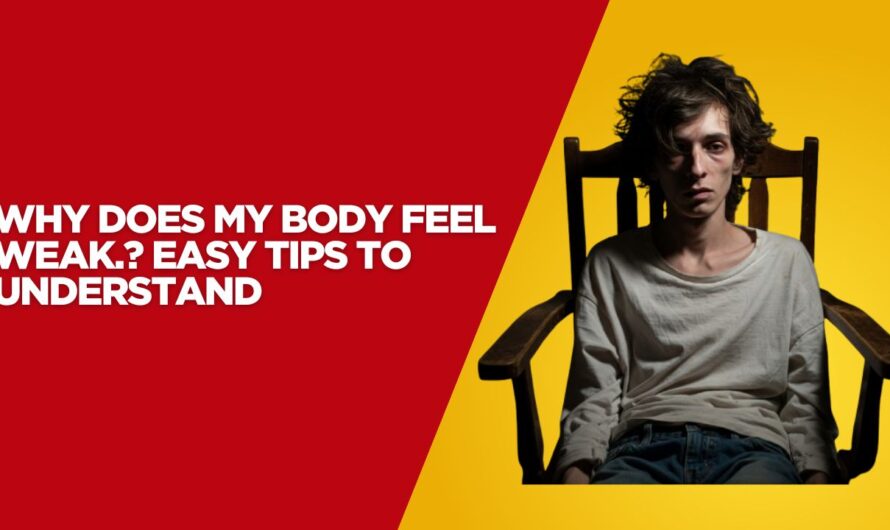 Why Does My Body Feel Weak? Causes & Tips Explained